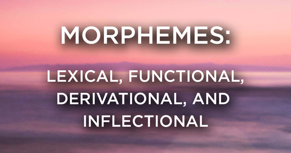 Lexical, Functional, Derivational, and Inflectional Morphemes