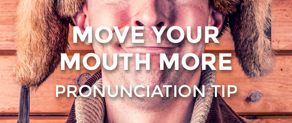 Pronunciation Tip: Move Your Mouth More